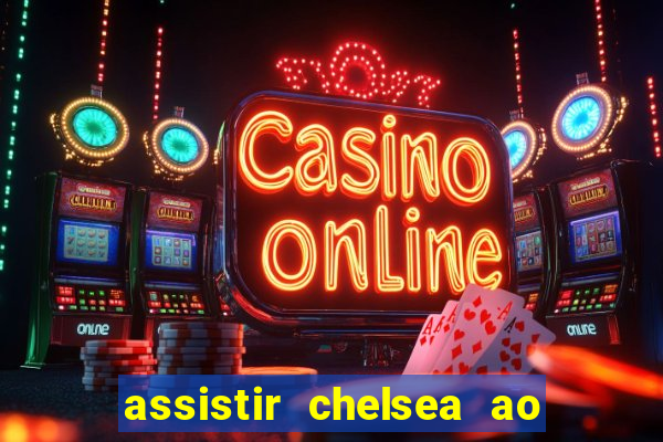 assistir chelsea ao vivo futemax